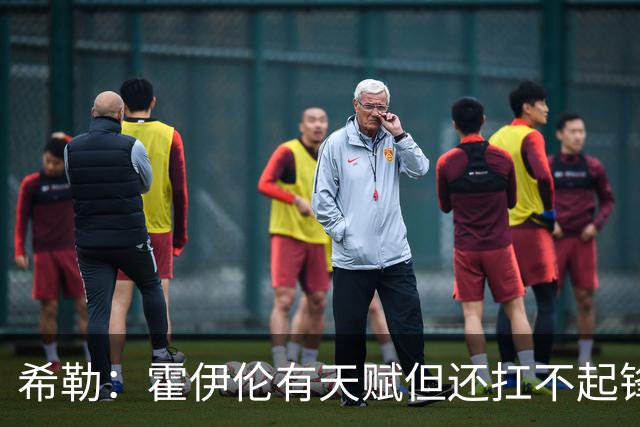 希勒：霍伊伦有天赋但还扛不起锋线大旗